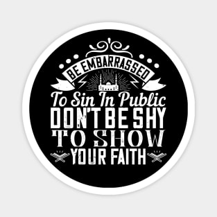 Be embarrassed to sin in public don't be shy to show your faith Magnet